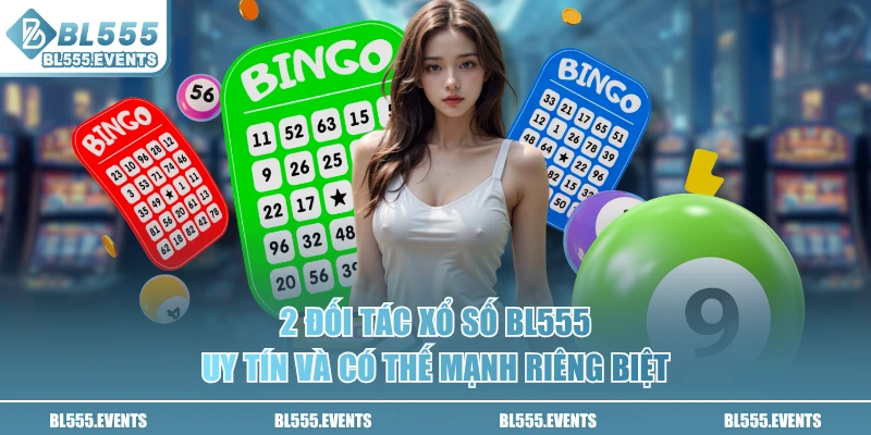 2 đối tác xổ số BL555 uy tín và có thế mạnh riêng biệt