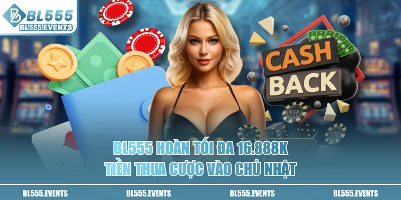 BL555 hoàn tối đa 16.888K tiền thua cược vào Chủ Nhật