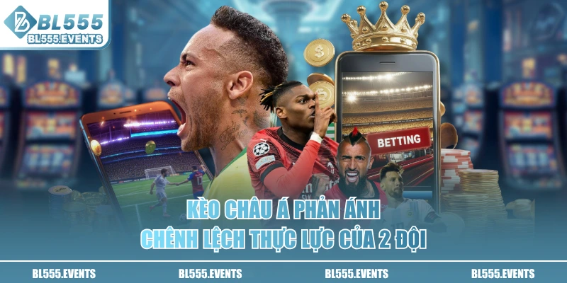 Kèo Châu Á phản ánh chênh lệch thực lực của 2 đội