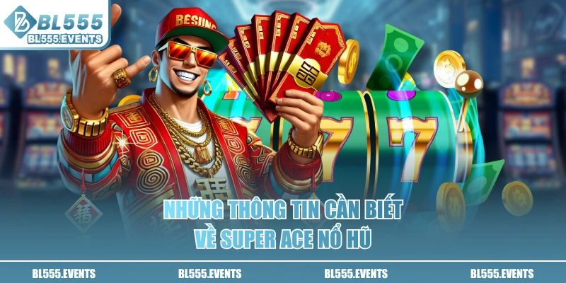 Những thông tin cần biết về Super ACE nổ hũ