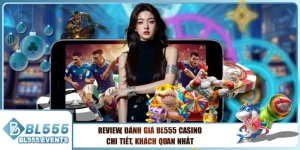 Review, Đánh Giá BL555 Casino Chi Tiết, Khách Quan Nhất