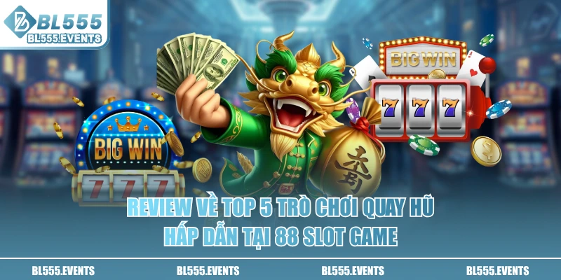 Review về top 5 trò chơi quay hũ hấp dẫn tại 88 Slot Game