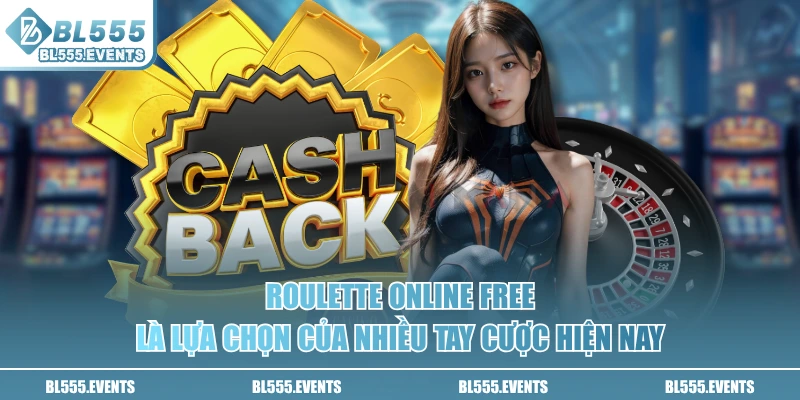 Roulette online free là lựa chọn của nhiều tay cược hiện nay