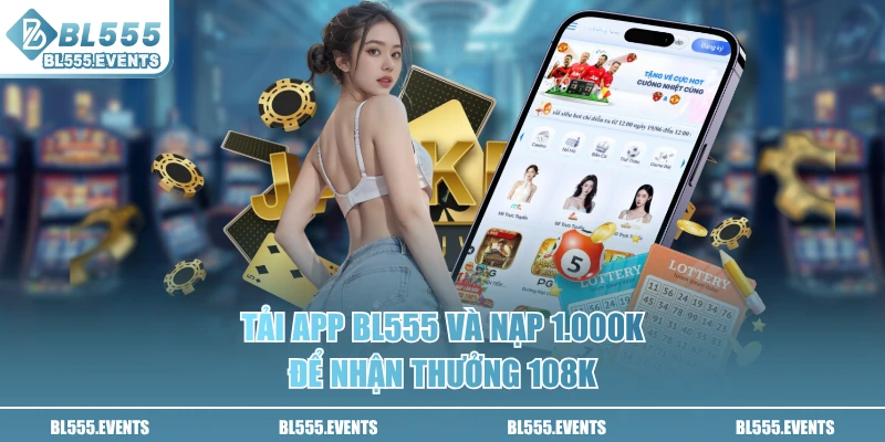 Tải app BL555 và nạp 1.000k để nhận thưởng 108k