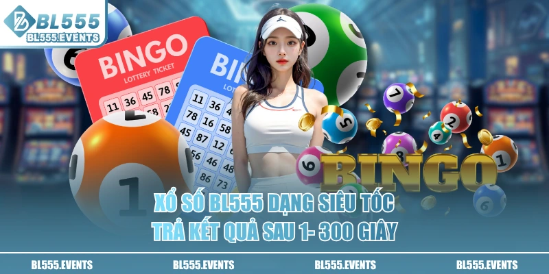 Xổ số BL555 dạng siêu tốc trả kết quả sau 1- 300 giây